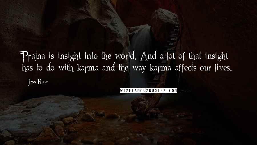 Jess Row Quotes: Prajna is insight into the world. And a lot of that insight has to do with karma and the way karma affects our lives.