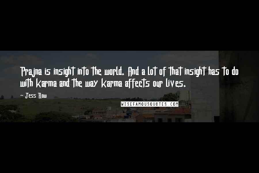 Jess Row Quotes: Prajna is insight into the world. And a lot of that insight has to do with karma and the way karma affects our lives.