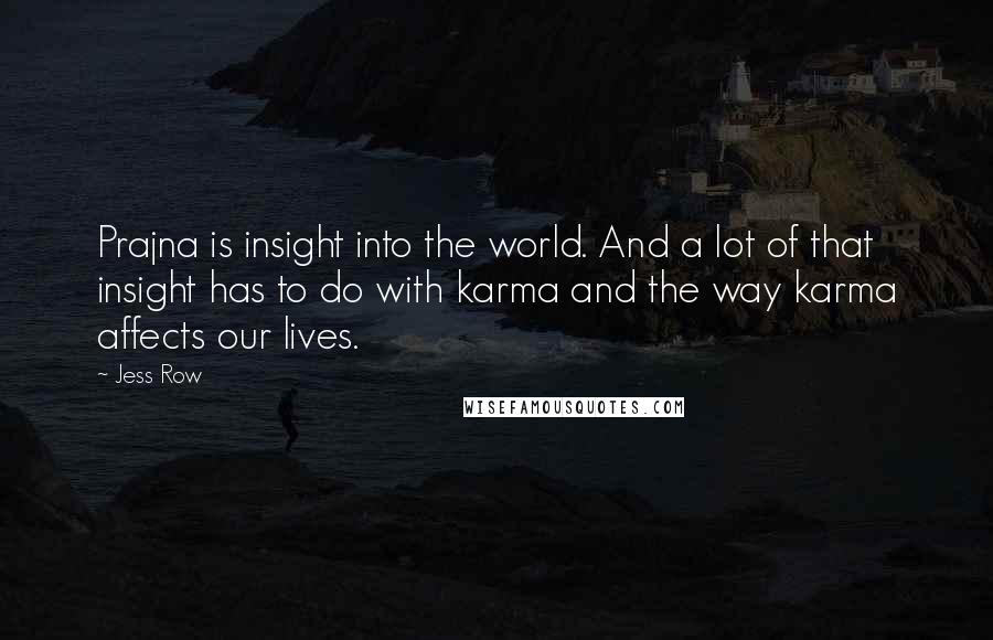 Jess Row Quotes: Prajna is insight into the world. And a lot of that insight has to do with karma and the way karma affects our lives.