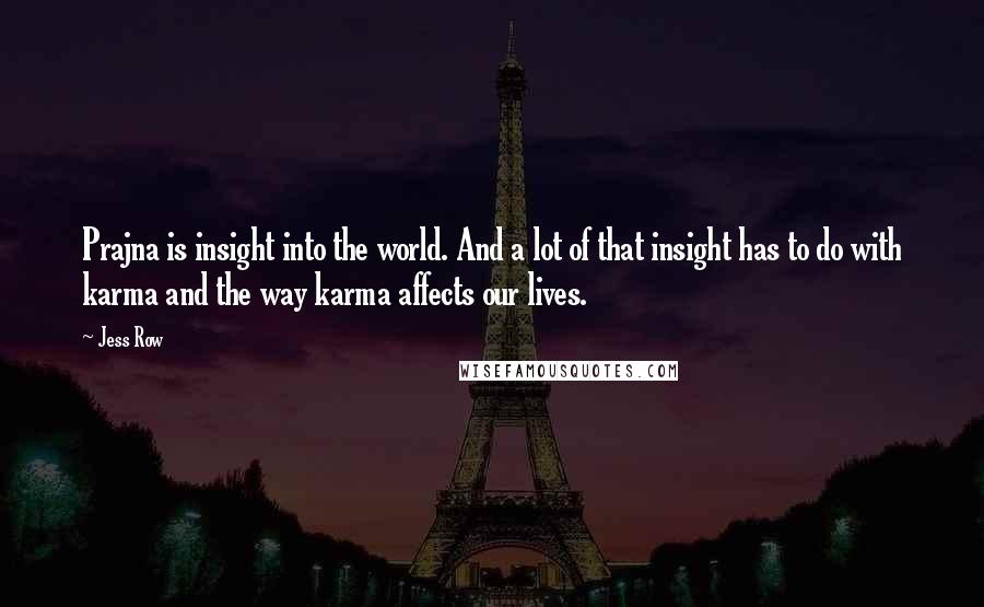 Jess Row Quotes: Prajna is insight into the world. And a lot of that insight has to do with karma and the way karma affects our lives.