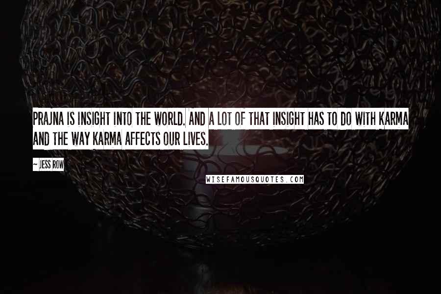 Jess Row Quotes: Prajna is insight into the world. And a lot of that insight has to do with karma and the way karma affects our lives.