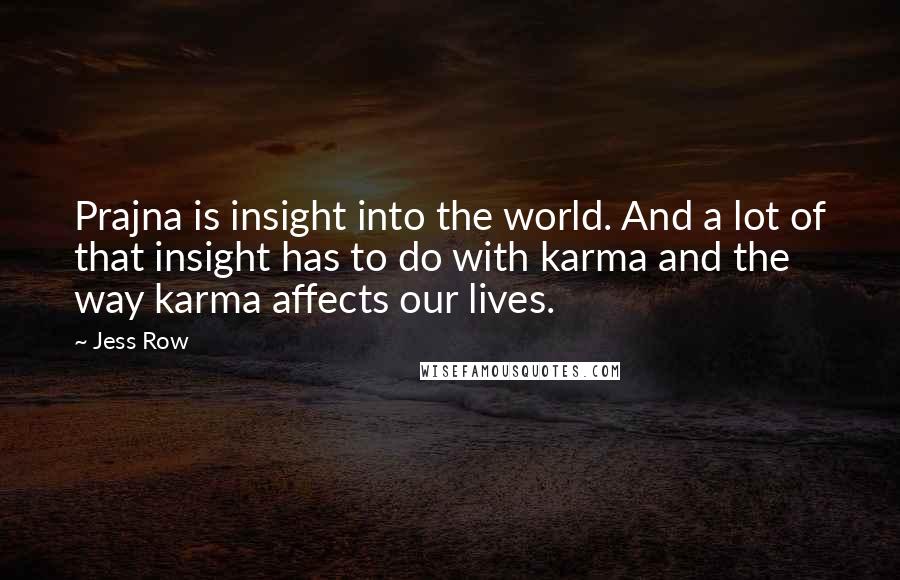 Jess Row Quotes: Prajna is insight into the world. And a lot of that insight has to do with karma and the way karma affects our lives.