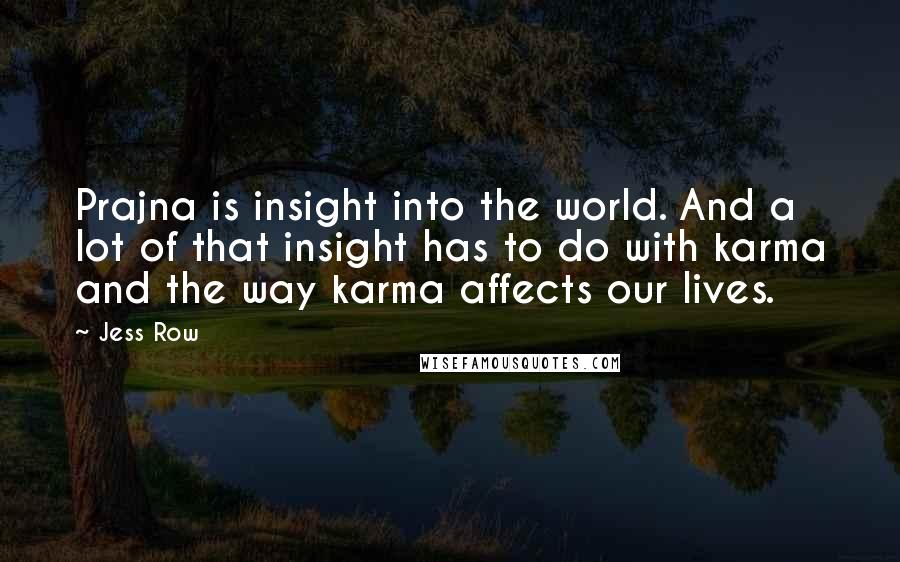 Jess Row Quotes: Prajna is insight into the world. And a lot of that insight has to do with karma and the way karma affects our lives.