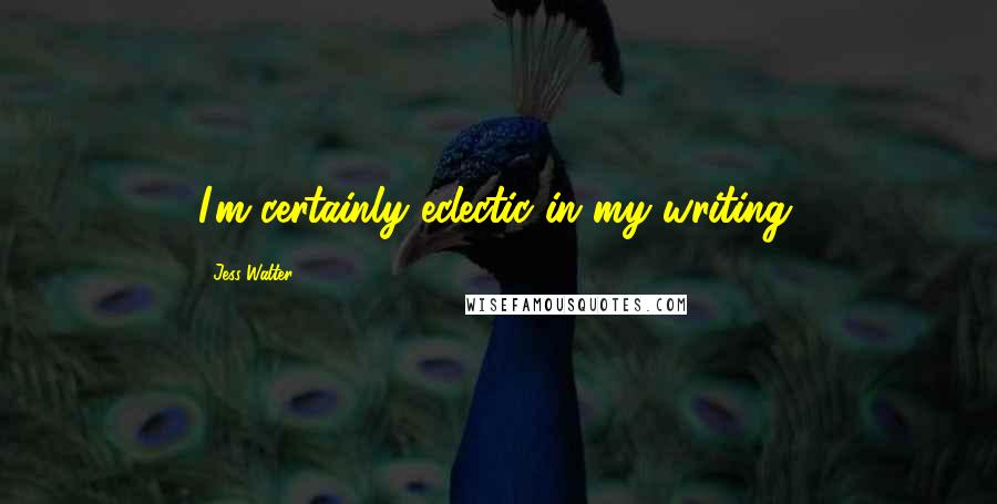 Jess Walter Quotes: I'm certainly eclectic in my writing.