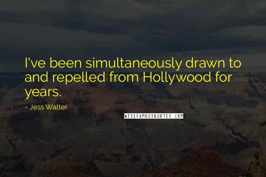 Jess Walter Quotes: I've been simultaneously drawn to and repelled from Hollywood for years.