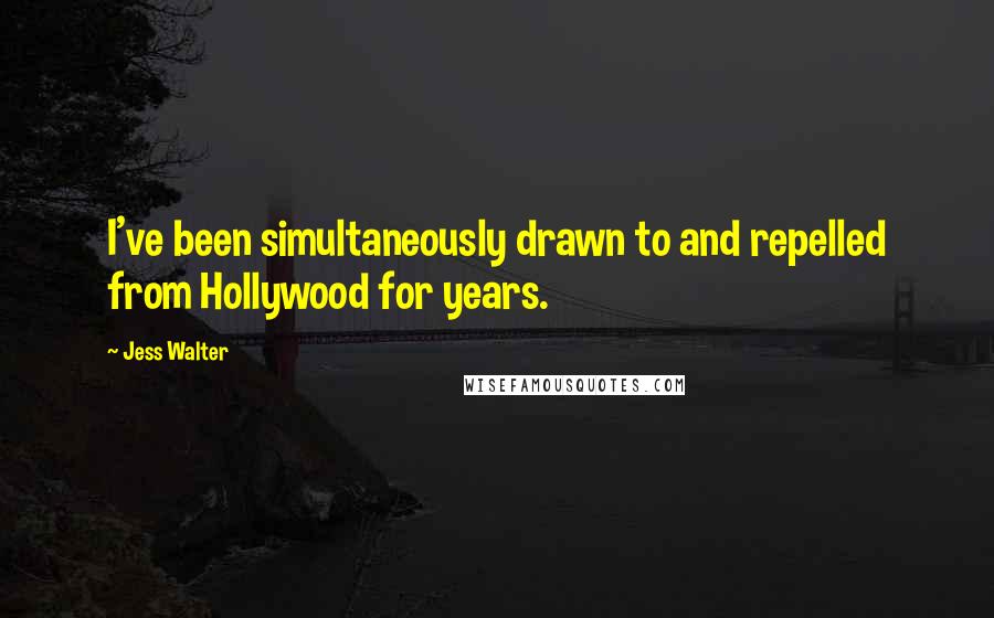 Jess Walter Quotes: I've been simultaneously drawn to and repelled from Hollywood for years.