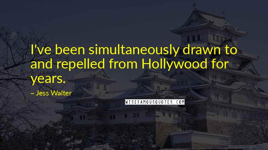 Jess Walter Quotes: I've been simultaneously drawn to and repelled from Hollywood for years.