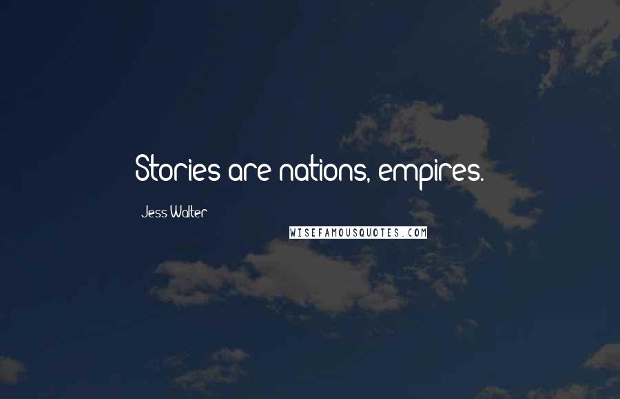 Jess Walter Quotes: Stories are nations, empires.