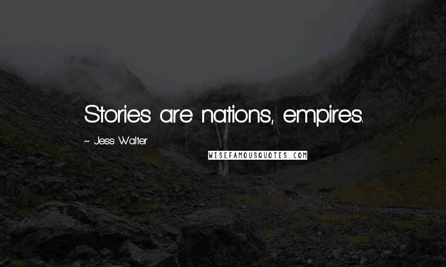 Jess Walter Quotes: Stories are nations, empires.