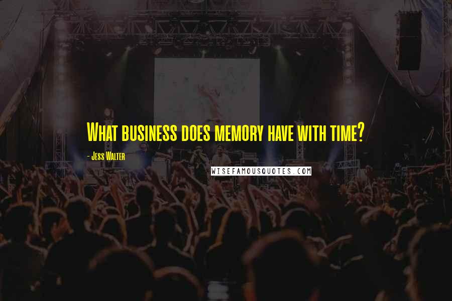 Jess Walter Quotes: What business does memory have with time?