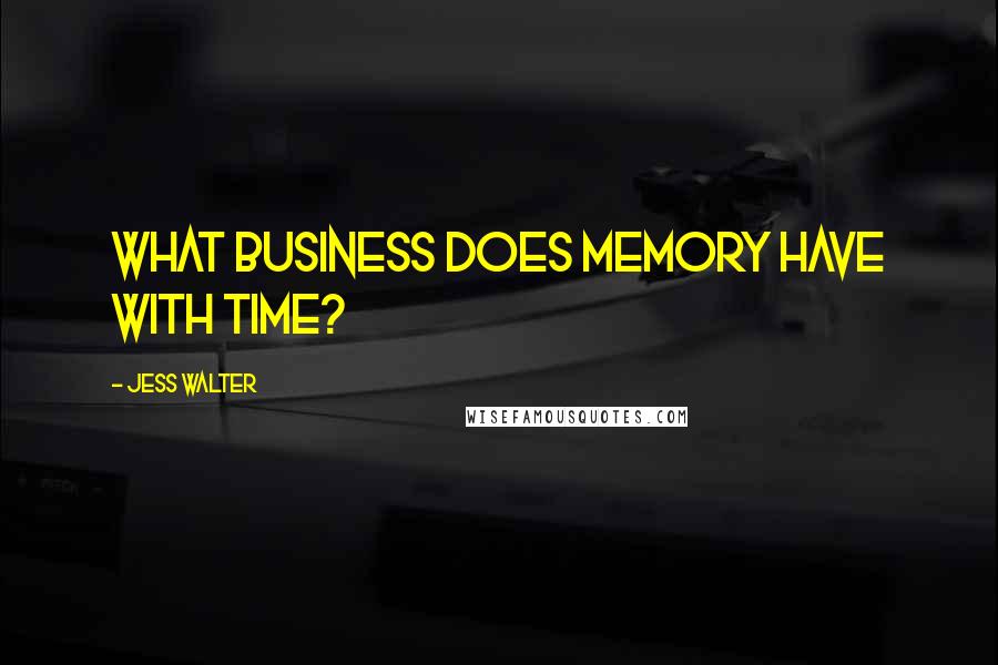 Jess Walter Quotes: What business does memory have with time?