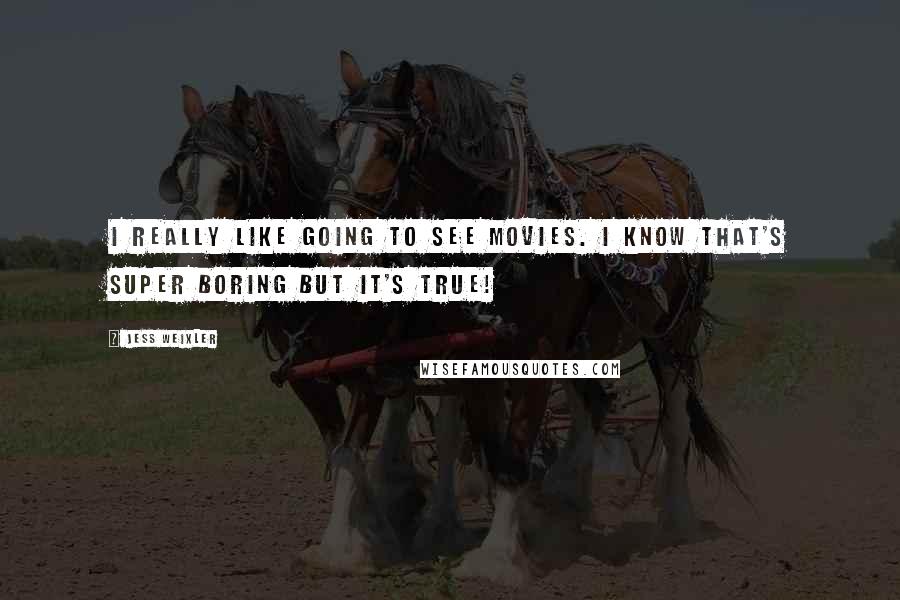 Jess Weixler Quotes: I really like going to see movies. I know that's super boring but it's true!