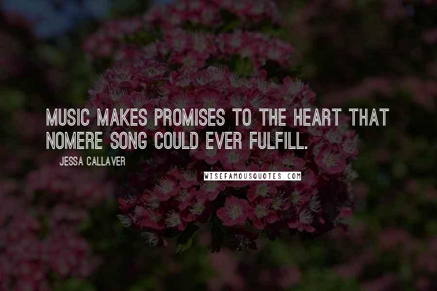 Jessa Callaver Quotes: Music makes promises to the heart that nomere song could ever fulfill.