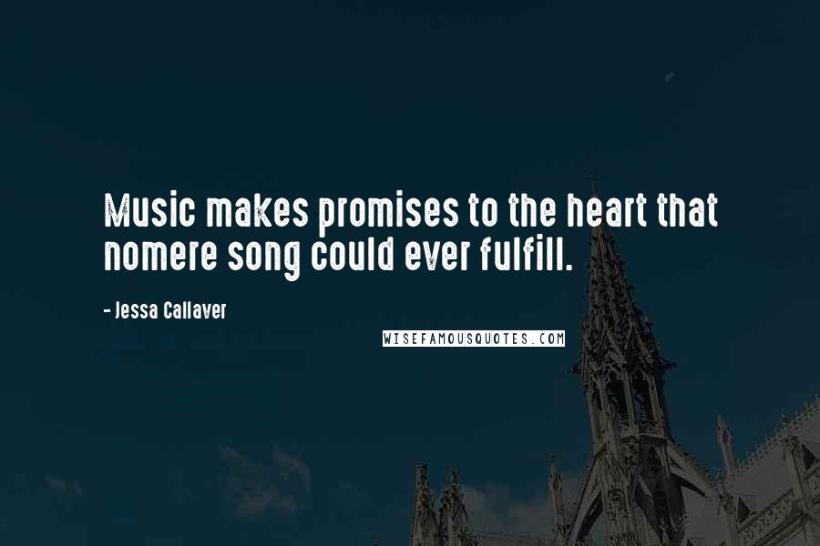 Jessa Callaver Quotes: Music makes promises to the heart that nomere song could ever fulfill.