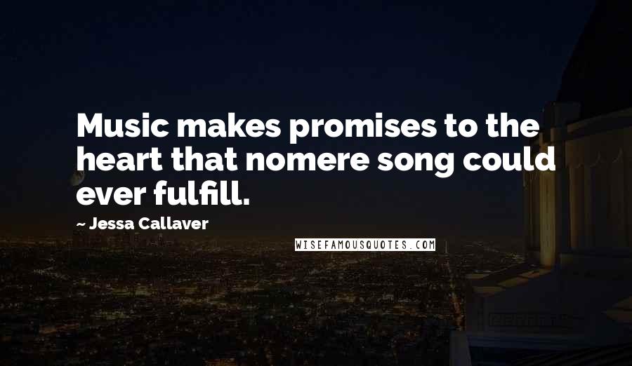 Jessa Callaver Quotes: Music makes promises to the heart that nomere song could ever fulfill.