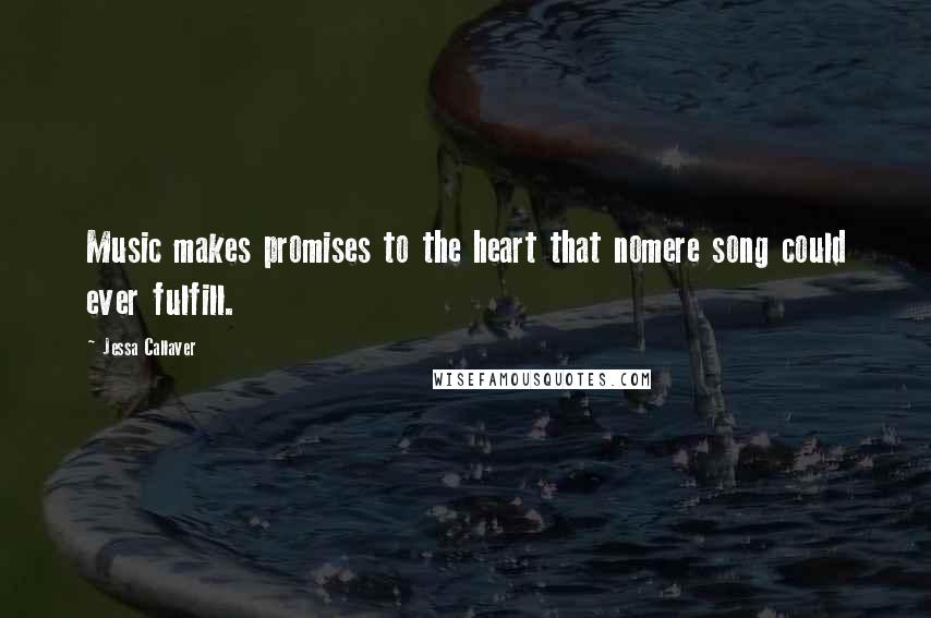 Jessa Callaver Quotes: Music makes promises to the heart that nomere song could ever fulfill.