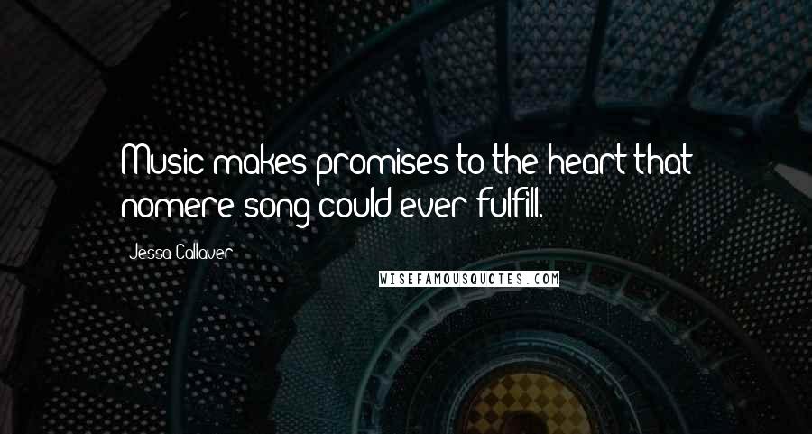 Jessa Callaver Quotes: Music makes promises to the heart that nomere song could ever fulfill.