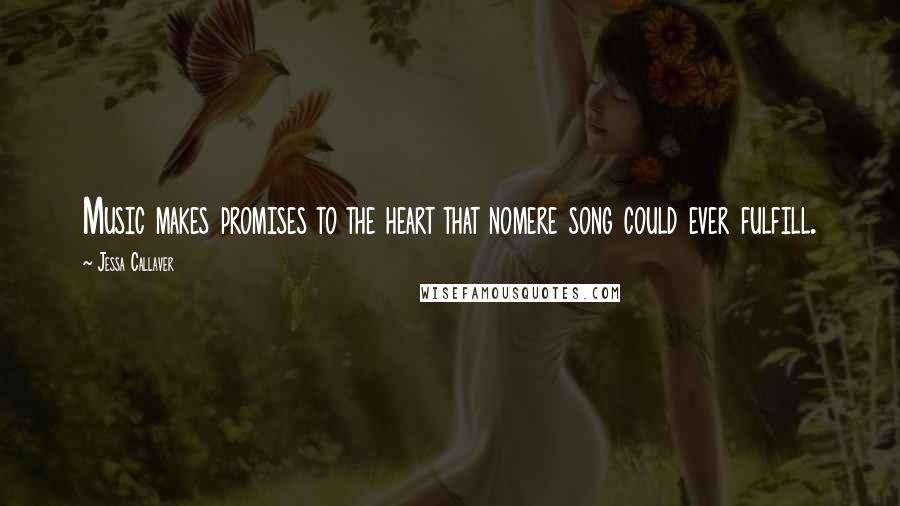Jessa Callaver Quotes: Music makes promises to the heart that nomere song could ever fulfill.