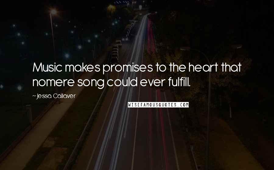 Jessa Callaver Quotes: Music makes promises to the heart that nomere song could ever fulfill.