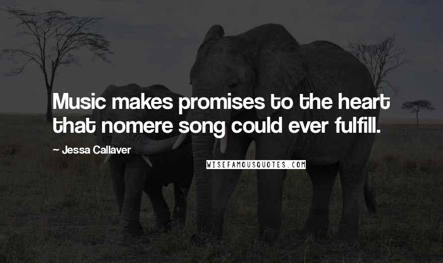 Jessa Callaver Quotes: Music makes promises to the heart that nomere song could ever fulfill.