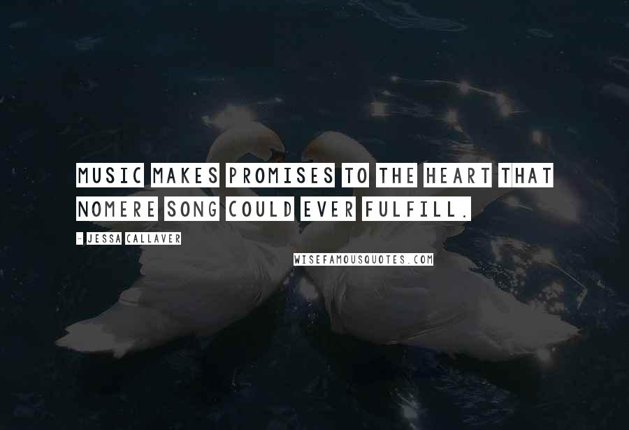 Jessa Callaver Quotes: Music makes promises to the heart that nomere song could ever fulfill.