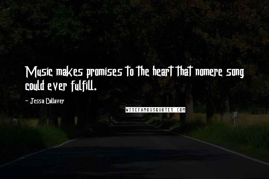 Jessa Callaver Quotes: Music makes promises to the heart that nomere song could ever fulfill.