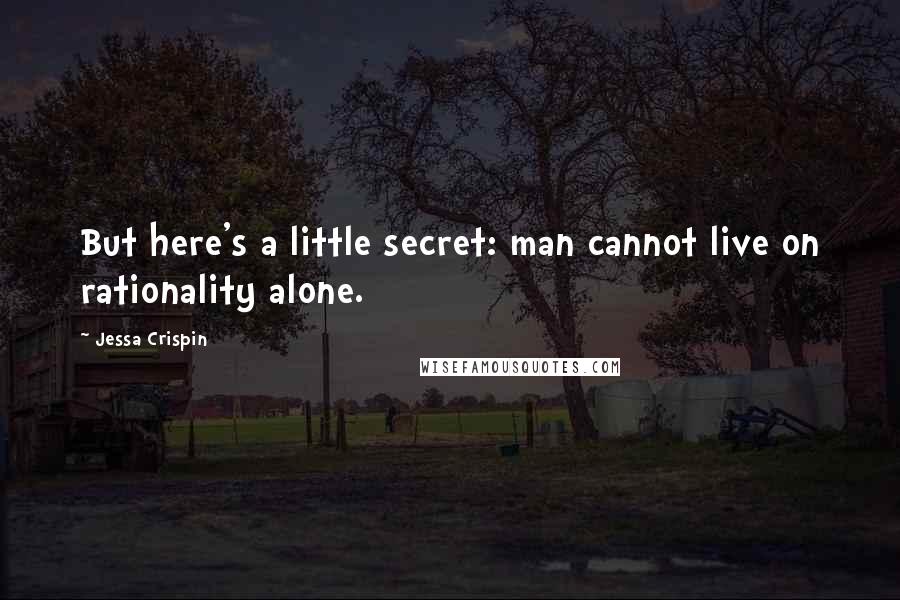 Jessa Crispin Quotes: But here's a little secret: man cannot live on rationality alone.