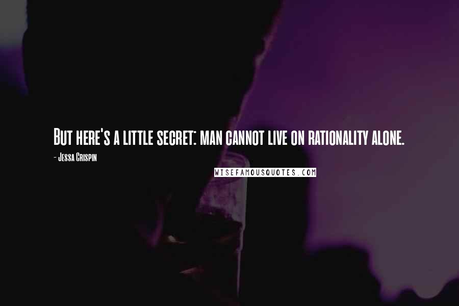 Jessa Crispin Quotes: But here's a little secret: man cannot live on rationality alone.