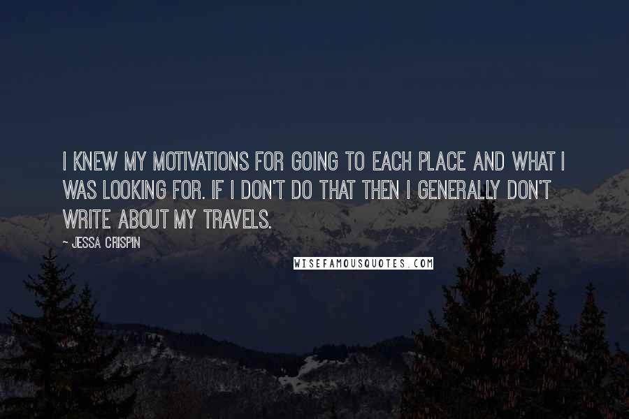 Jessa Crispin Quotes: I knew my motivations for going to each place and what I was looking for. If I don't do that then I generally don't write about my travels.