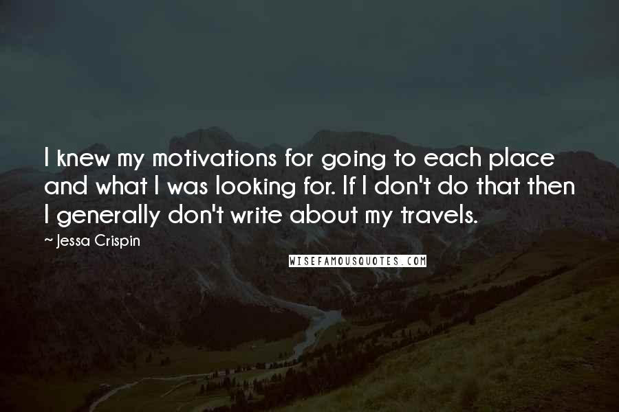 Jessa Crispin Quotes: I knew my motivations for going to each place and what I was looking for. If I don't do that then I generally don't write about my travels.