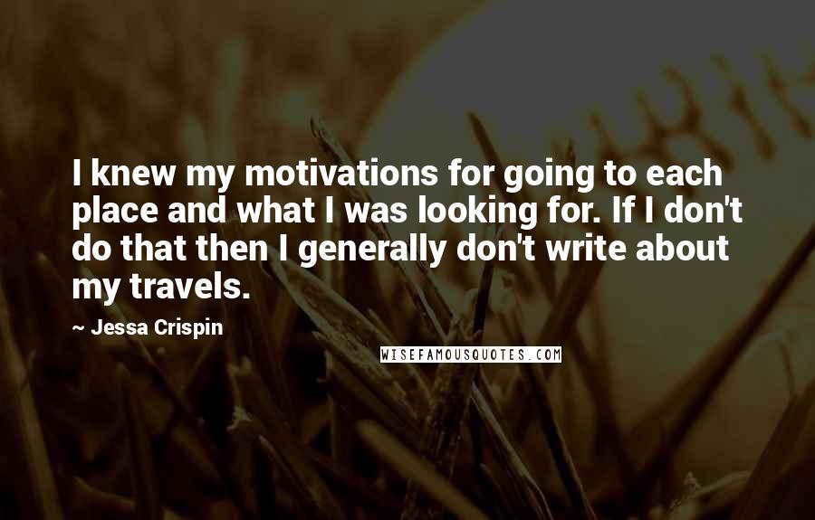 Jessa Crispin Quotes: I knew my motivations for going to each place and what I was looking for. If I don't do that then I generally don't write about my travels.