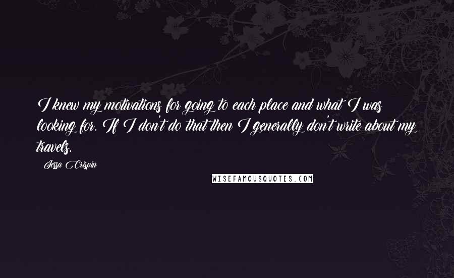 Jessa Crispin Quotes: I knew my motivations for going to each place and what I was looking for. If I don't do that then I generally don't write about my travels.