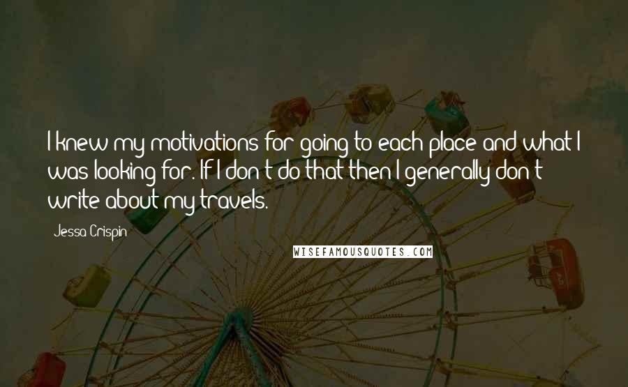 Jessa Crispin Quotes: I knew my motivations for going to each place and what I was looking for. If I don't do that then I generally don't write about my travels.