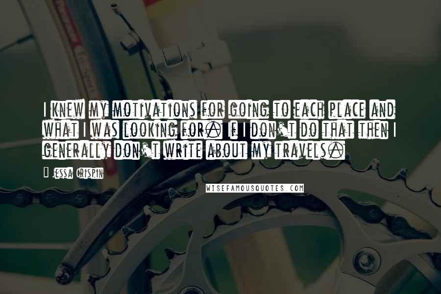 Jessa Crispin Quotes: I knew my motivations for going to each place and what I was looking for. If I don't do that then I generally don't write about my travels.