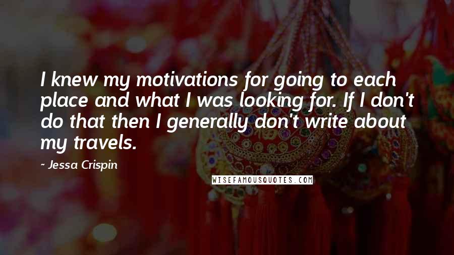 Jessa Crispin Quotes: I knew my motivations for going to each place and what I was looking for. If I don't do that then I generally don't write about my travels.