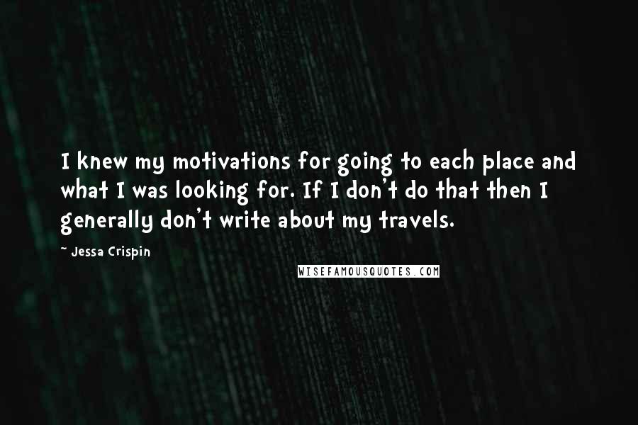 Jessa Crispin Quotes: I knew my motivations for going to each place and what I was looking for. If I don't do that then I generally don't write about my travels.