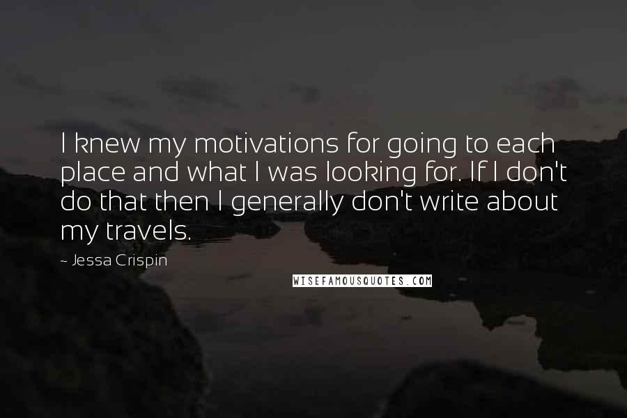 Jessa Crispin Quotes: I knew my motivations for going to each place and what I was looking for. If I don't do that then I generally don't write about my travels.