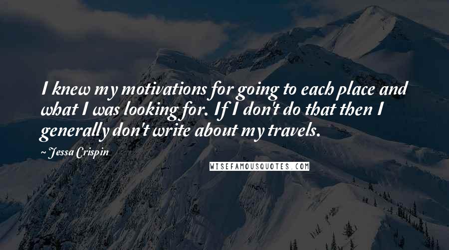 Jessa Crispin Quotes: I knew my motivations for going to each place and what I was looking for. If I don't do that then I generally don't write about my travels.