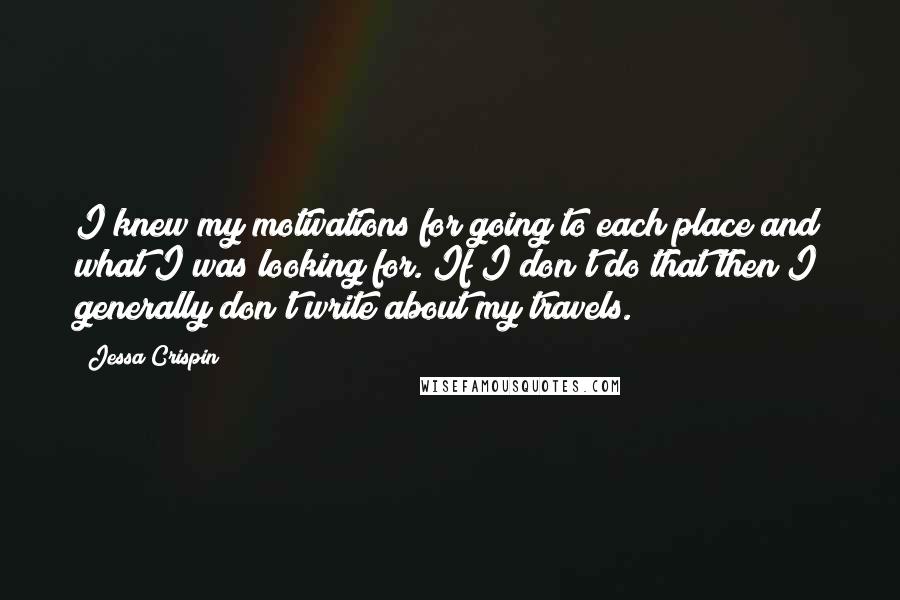 Jessa Crispin Quotes: I knew my motivations for going to each place and what I was looking for. If I don't do that then I generally don't write about my travels.