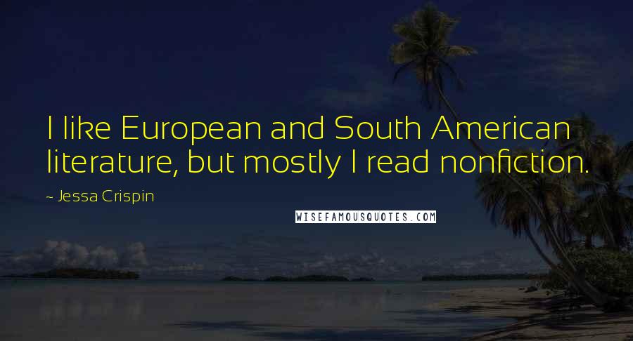 Jessa Crispin Quotes: I like European and South American literature, but mostly I read nonfiction.