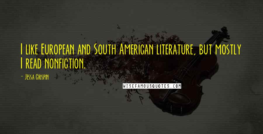 Jessa Crispin Quotes: I like European and South American literature, but mostly I read nonfiction.