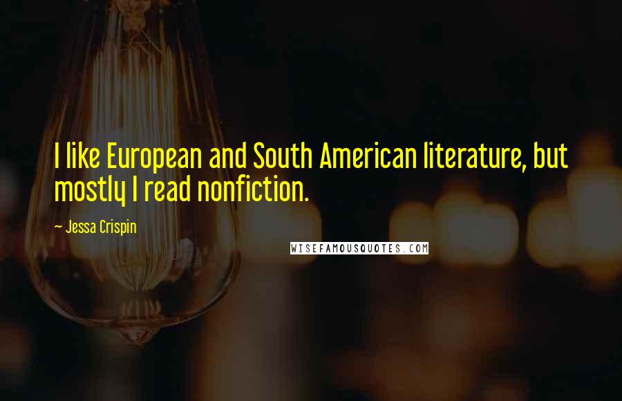 Jessa Crispin Quotes: I like European and South American literature, but mostly I read nonfiction.