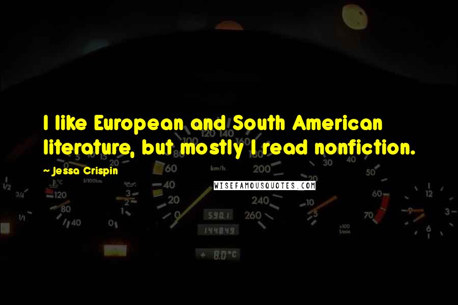 Jessa Crispin Quotes: I like European and South American literature, but mostly I read nonfiction.