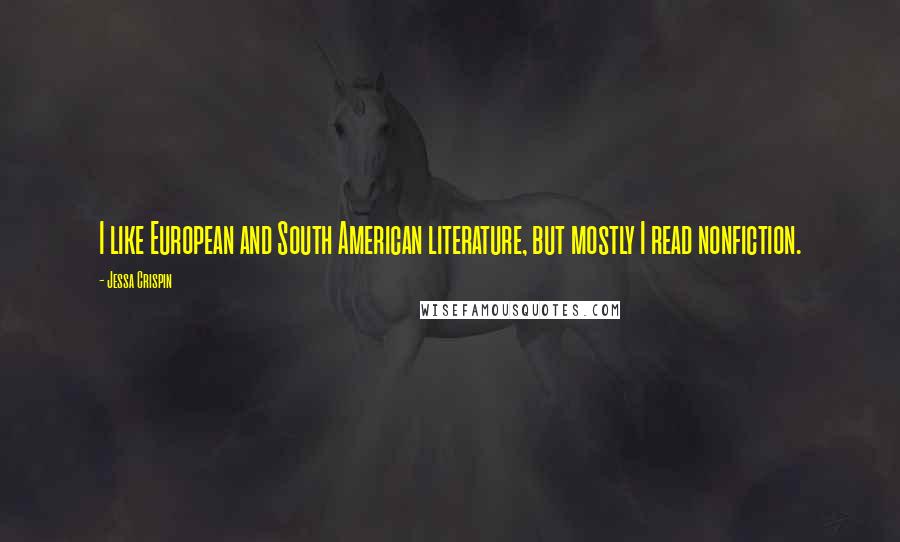 Jessa Crispin Quotes: I like European and South American literature, but mostly I read nonfiction.