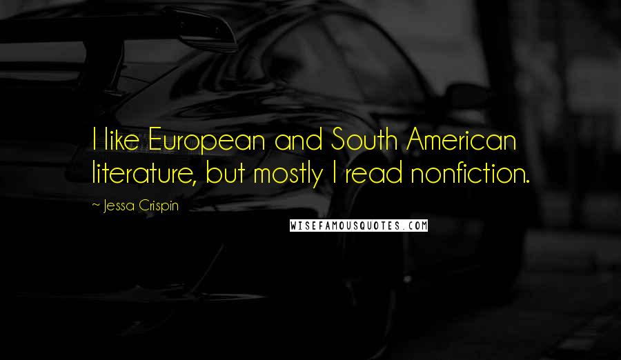 Jessa Crispin Quotes: I like European and South American literature, but mostly I read nonfiction.