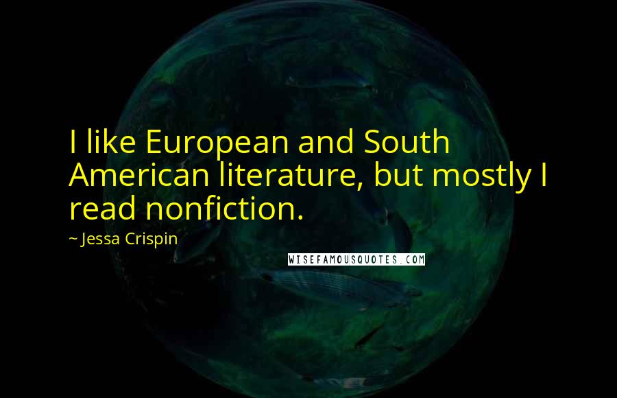 Jessa Crispin Quotes: I like European and South American literature, but mostly I read nonfiction.