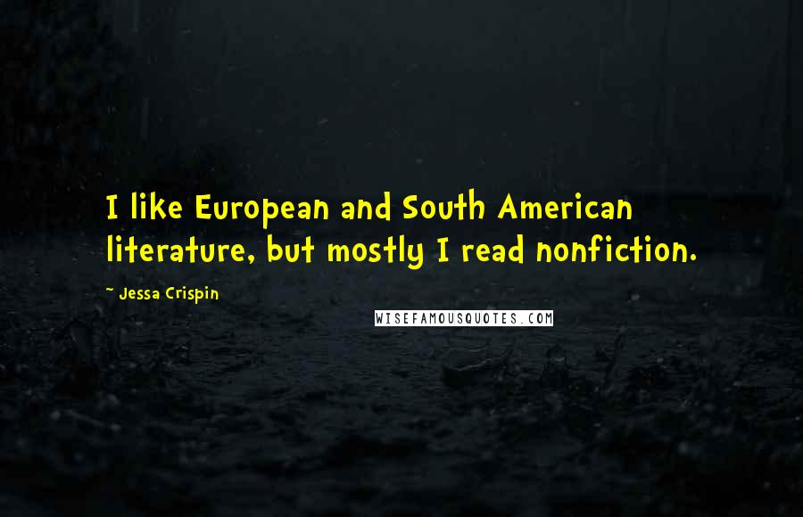 Jessa Crispin Quotes: I like European and South American literature, but mostly I read nonfiction.