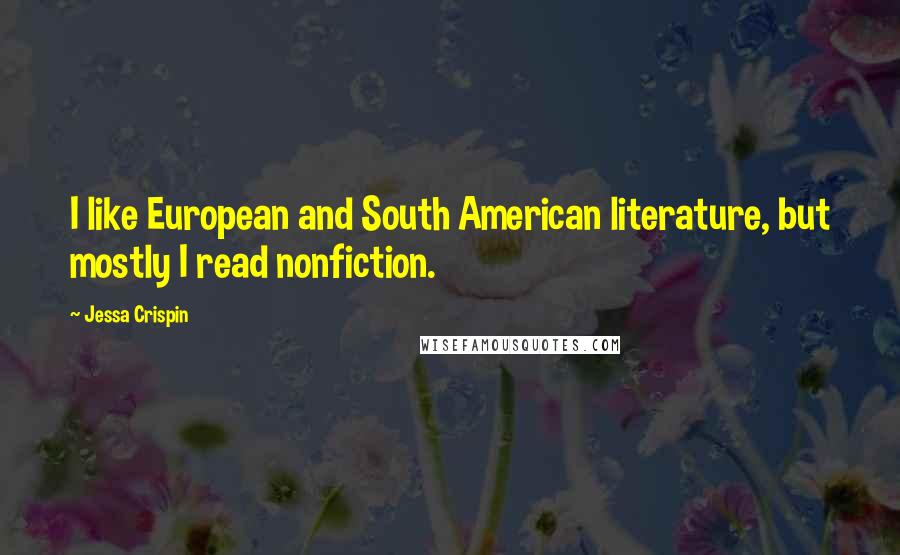 Jessa Crispin Quotes: I like European and South American literature, but mostly I read nonfiction.