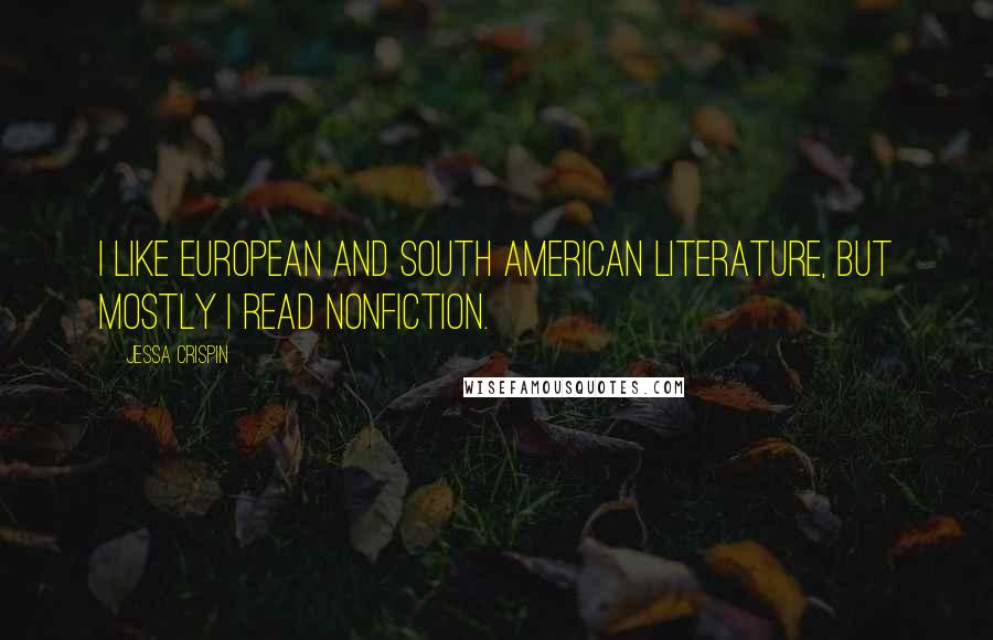Jessa Crispin Quotes: I like European and South American literature, but mostly I read nonfiction.