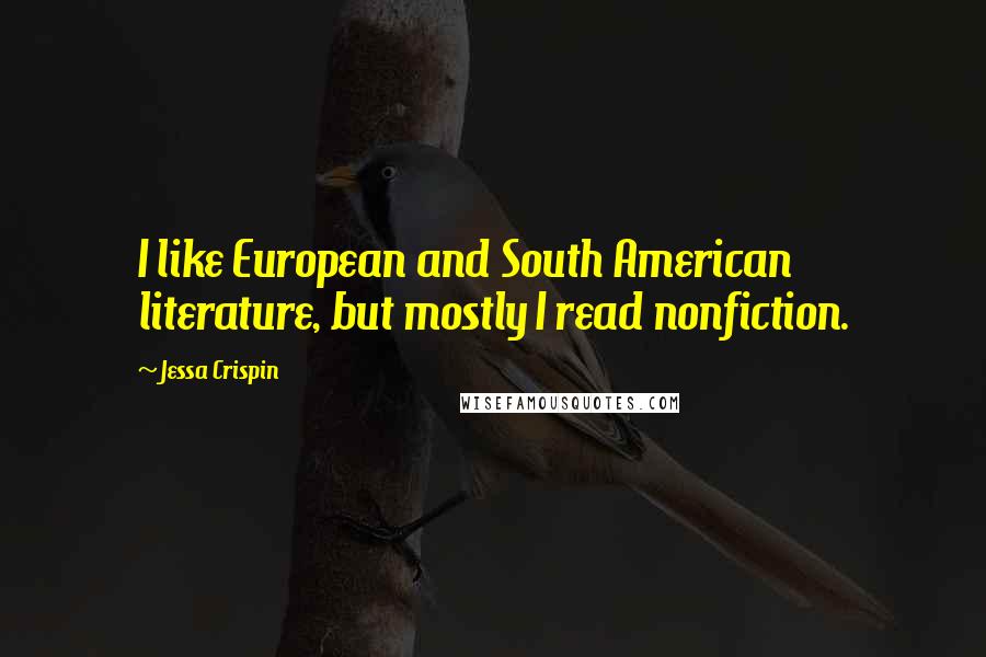 Jessa Crispin Quotes: I like European and South American literature, but mostly I read nonfiction.